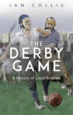 Derby Game: Dejiny miestnych súperení - The Derby Game: A History of Local Rivalries