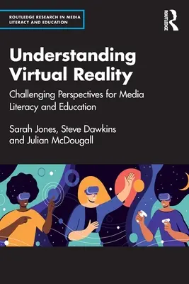 Porozumenie virtuálnej realite: Vyzývavé perspektívy mediálnej gramotnosti a vzdelávania - Understanding Virtual Reality: Challenging Perspectives for Media Literacy and Education