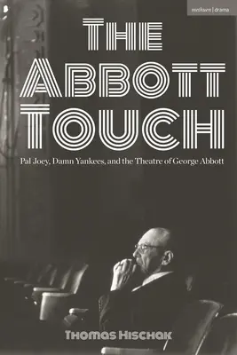 The Abbott Touch: Abbottov dotyk: Pal Joey, Damn Yankees a divadlo Georgea Abbotta - The Abbott Touch: Pal Joey, Damn Yankees, and the Theatre of George Abbott