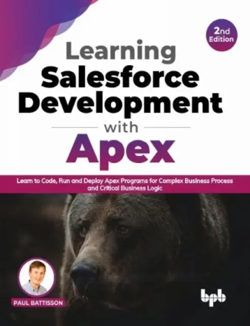 Výučba vývoja Salesforce pomocou Apex - Naučte sa kódovať, spúšťať a nasadzovať programy Apex pre komplexné obchodné procesy a kritickú obchodnú logiku - Learning Salesforce Development with Apex - Learn to Code, Run and Deploy Apex Programs for Complex Business Process and Critical Business Logic
