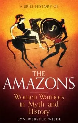 Stručné dejiny Amazoniek: Ženy bojovníčky v mýtoch a histórii - A Brief History of the Amazons: Women Warriors in Myth and History