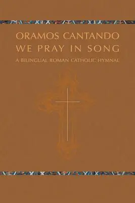 Oramos Cantando: Modlíme sa v piesni: Dvojjazyčný rímskokatolícky spevník - Oramos Cantando: We Pray in Song: A Bilingual Roman Catholic Hymnal
