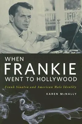 Keď Frankie odišiel do Hollywoodu: Frank Sinatra a americká mužská identita - When Frankie Went to Hollywood: Frank Sinatra and American Male Identity