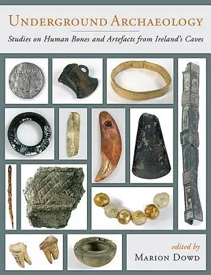 Podzemná archeológia: Archeológia: Štúdie o ľudských kostiach a artefaktoch z írskych jaskýň - Underground Archaeology: Studies on Human Bones and Artefacts from Ireland's Caves
