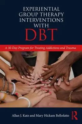 Zážitkové skupinové terapeutické intervencie s DBT - 30-dňový program na liečbu závislostí a traumy - Experiential Group Therapy Interventions with DBT - A 30-Day Program for Treating Addictions and Trauma