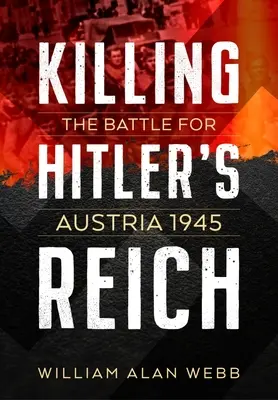 Zabíjanie Hitlerovej ríše: Bitka o Rakúsko 1945 - Killing Hitler's Reich: The Battle for Austria 1945