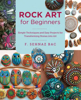 Kamenné umenie pre začiatočníkov: Jednoduché techniky a ľahké projekty na premenu kameňov na umenie - Rock Art for Beginners: Simple Techiques and Easy Projects for Transforming Stones Into Art
