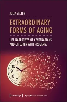 Mimoriadne formy starnutia: Životné príbehy storočných ľudí a detí s progériou - Extraordinary Forms of Aging: Life Narratives of Centenarians and Children with Progeria