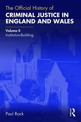 Oficiálne dejiny trestného súdnictva v Anglicku a Walese: II. diel: Budovanie inštitúcií - The Official History of Criminal Justice in England and Wales: Volume II: Institution-Building