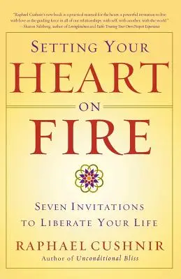 Zapáľte svoje srdce: Sedem výziev na oslobodenie vášho života - Setting Your Heart on Fire: Seven Invitations to Liberate Your Life