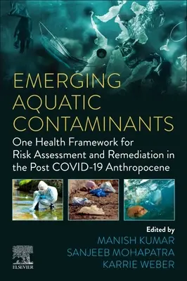 Vznikajúce vodné kontaminanty: Jeden zdravotný rámec pre hodnotenie rizík a sanáciu v antropocéne po COVID-19 - Emerging Aquatic Contaminants: One Health Framework for Risk Assessment and Remediation in the Post COVID-19 Anthropocene