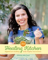 Liečivá kuchyňa - Vegetariánske varenie pre vyššie vedomie (McCord Diksha (Diksha McCord)) - Healing Kitchen - Vegetarian Cooking for Higher Awareness (McCord Diksha (Diksha McCord))