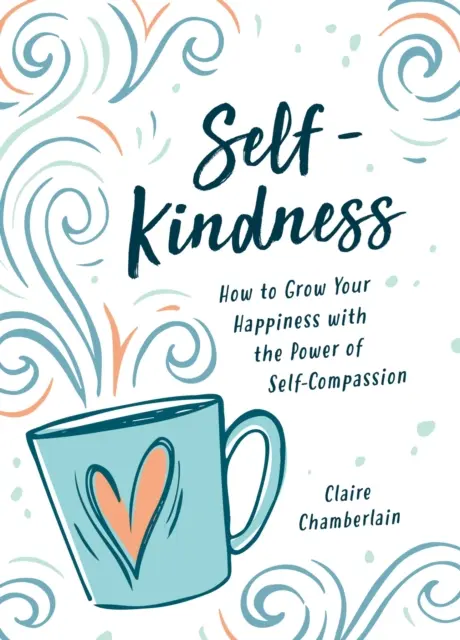 Sebectvo - Ako žiť so súcitom a vytvoriť si život, ktorý milujete - Self-Kindness - How to Live with Compassion and Create a Life You Love