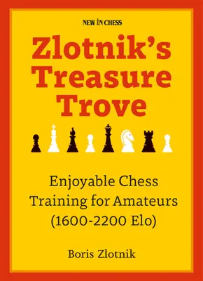Zlotnikova pokladnica: Príjemný šachový tréning pre amatérov (1600-2200 Elo) - Zlotnik's Treasure Trove: Enjoyable Chess Training for Amateurs (1600-2200 Elo)
