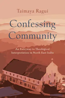 Vyznanie spoločenstva: Vstup do teologickej interpretácie v severovýchodnej Indii - Confessing Community: An Entryway to Theological Interpretation in North East India