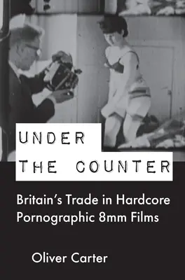 Pod pultom: Britský obchod s tvrdými pornografickými 8mm filmami - Under the Counter: Britain's Trade in Hardcore Pornographic 8mm Films