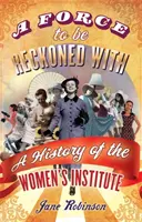 Sila, s ktorou treba počítať - História ženského inštitútu - Force To Be Reckoned With - A History of the Women's Institute