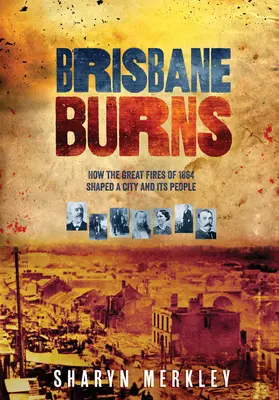 Brisbane Burns: Ako veľké požiare v roku 1864 formovali mesto a jeho obyvateľov - Brisbane Burns: How the Great Fires of 1864 Shaped a City and Its People