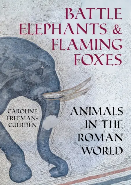 Bojové slony a ohnivé líšky - zvieratá v rímskom svete - Battle Elephants and Flaming Foxes - Animals in the Roman World