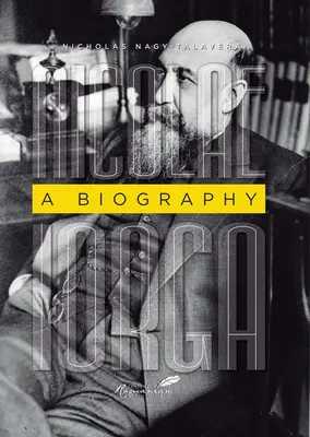 Nicolae Iorga: A Biography: A Biography - Nicolae Iorga: A Biography
