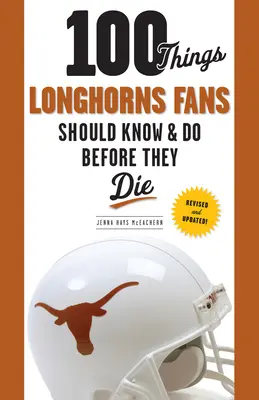 100 vecí, ktoré by mali fanúšikovia Longhorns vedieť a urobiť, než zomrú - 100 Things Longhorns Fans Should Know & Do Before They Die