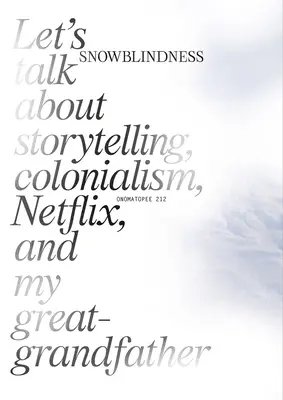Snehová slepota: Hovorme o rozprávaní príbehov, kolonializme, Netflixe a mojom pradedovi - Snowblindness: Let's Talk about Storytelling, Colonialism, Netflix and My Great Grandfather