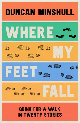 Kam moje nohy padajú: Vychádzky pod nohami v dvadsiatich príbehoch - Where My Feet Fall: Going for a Walk in Twenty Stories
