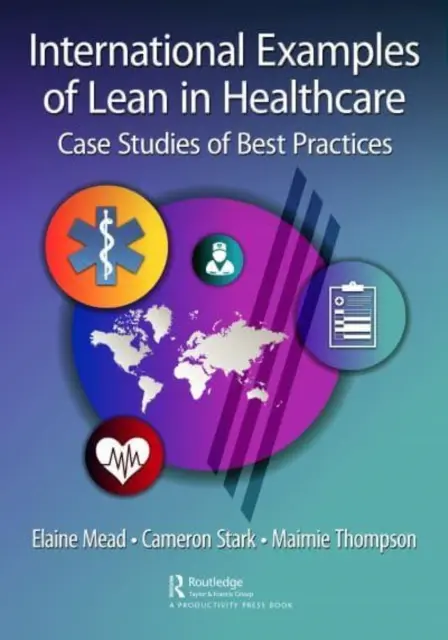 Medzinárodné príklady štíhlosti v zdravotníctve: Prípadové štúdie osvedčených postupov - International Examples of Lean in Healthcare: Case Studies of Best Practices