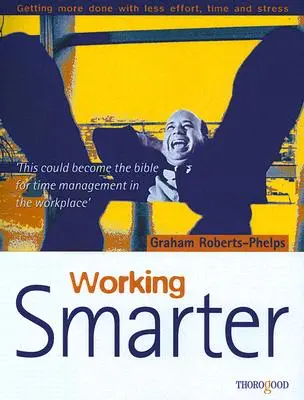 Pracovať inteligentnejšie: Ako urobiť viac s menším úsilím, časom a stresom - Working Smarter: Getting More Done with Less Effort, Time and Stress