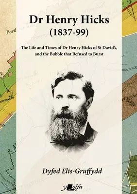 Dr. Henry Hicks (1837 - 1999): Henry Hicks zo St Davids a bublina, ktorá odmietla prasknúť - Dr Henry Hicks (1837-99): The Life and Times of Dr Henry Hicks of St Davids, and the Bubble That Refused to Burst
