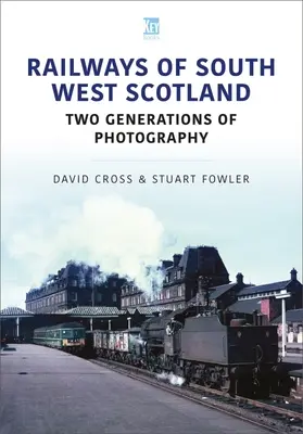 Železnice juhozápadného Škótska: Dve generácie fotografií - Railways of South West Scotland: Two Generations of Photography