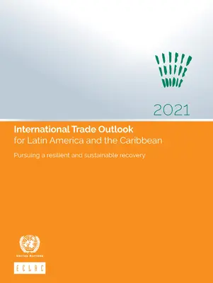 Výhľad medzinárodného obchodu pre Latinskú Ameriku a Karibik na rok 2021: Snaha o odolné a udržateľné oživenie - International Trade Outlook for Latin America and the Caribbean 2021: Pursuing a Resilient and Sustainable Recovery