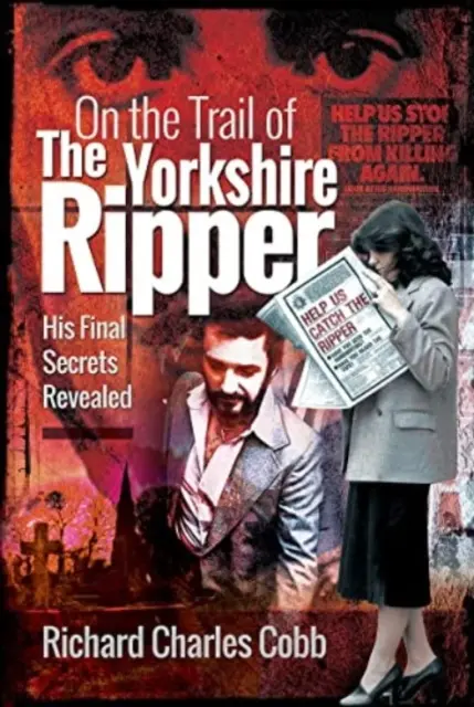 Po stopách yorkshirského rozparovača: jeho posledné tajomstvá odhalené - On the Trail of the Yorkshire Ripper: His Final Secrets Revealed