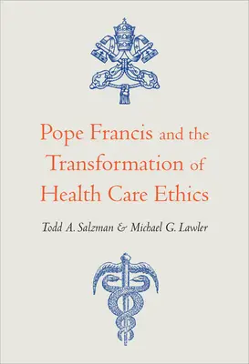 Pápež František a transformácia etiky zdravotnej starostlivosti - Pope Francis and the Transformation of Health Care Ethics