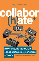 Collabor(h)ate: Ako budovať neuveriteľné kolaboratívne vzťahy v práci (aj keď by ste radšej pracovali sami) - Collabor(h)ate: How to Build Incredible Collaborative Relationships at Work (Even If You'd Rather Work Alone)