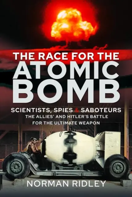 Preteky o atómovú bombu: Vedci, špióni a sabotéri - spojenecký a Hitlerov boj o ultimátnu zbraň - The Race for the Atomic Bomb: Scientists, Spies and Saboteurs - The Allies' and Hitler's Battle for the Ultimate Weapon