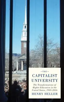 Kapitalistická univerzita: Premeny vysokoškolského vzdelávania v USA v rokoch 1945-2016 - The Capitalist University: The Transformations of Higher Education in the United States, 1945-2016