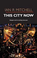 Toto mesto teraz - Glasgow a jeho minulosť robotníckej triedy - This City Now - Glasgow and Its Working Class Past