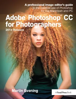 Adobe Photoshop CC pre fotografov, verzia 2014: Sprievodca profesionálneho editora obrázkov pre kreatívne používanie programu Photoshop pre počítače Macintosh a PC - Adobe Photoshop CC for Photographers, 2014 Release: A Professional Image Editor's Guide to the Creative Use of Photoshop for the Macintosh and PC