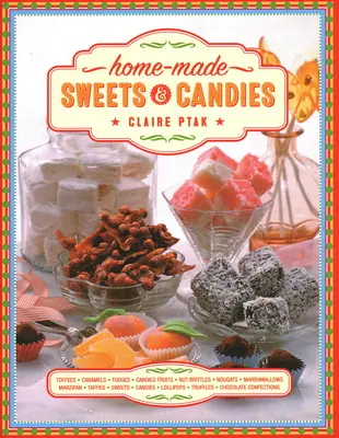 Domáce sladkosti a cukrovinky: 150 tradičných pochúťok, ktoré si môžete vyrobiť krok za krokom. - Home-Made Sweets & Candies: 150 Traditional Treats to Make, Shown Step by Step