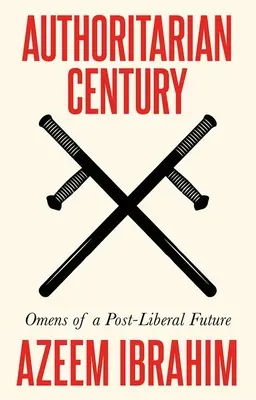Autoritárske storočie: Oznamy postliberálnej budúcnosti - Authoritarian Century: Omens of a Post-Liberal Future