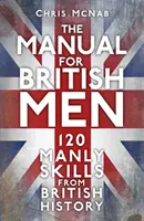 Príručka pre britských mužov - 120 mužných zručností z britskej histórie - The Manual for British Men - 120 Manly Skills from British History