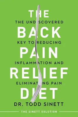 Diéta proti bolesti chrbta: Neobjavený kľúč k zníženiu zápalu a odstráneniu bolesti - The Back Pain Relief Diet: The Undiscovered Key to Reducing Inflammation and Eliminating Pain