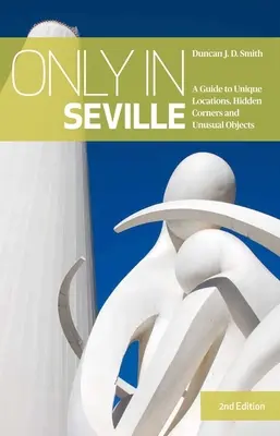 Iba v Seville - sprievodca po jedinečných miestach, skrytých zákutiach a neobvyklých objektoch - Only in Seville - A Guide to Unique Locations, Hidden Corners and Unusual Objects