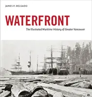 Waterfront - Ilustrované námorné dejiny väčšieho Vancouveru - Waterfront - The Illustrated Maritime History of Greater Vancouver