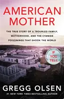 Americká matka - Skutočný príbeh problémovej rodiny, materstva a otravy kyanidom, ktorá otriasla svetom - American Mother - The true story of a troubled family, motherhood, and the cyanide poisonings that shook the world