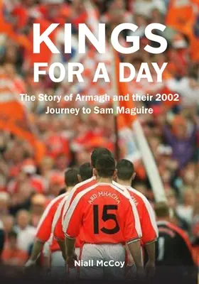 Kings for a Day: Maguire: Príbeh Armaghu a ich cesta do Sam Maguire v roku 2002 - Kings for a Day: The Story of Armagh and Their 2002 Journey to Sam Maguire