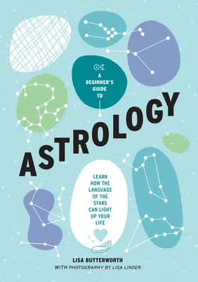 Sprievodca astrológiou pre začiatočníkov: Naučte sa, ako môže jazyk hviezd rozžiariť váš život - A Beginner's Guide to Astrology: Learn How the Language of the Stars Can Light Up Your Life
