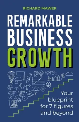 Pozoruhodný rast podnikania: Vaše plány na dosiahnutie 7-miestneho zisku a viac - Remarkable Business Growth: Your Blueprint for 7 Figures and Beyond