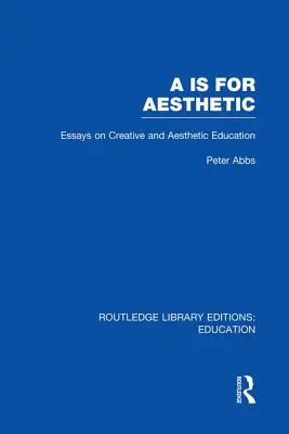 AA Is for Aesthetic (Rle Edu K): Estetická výchova (Rle Edu K): Eseje o tvorivej a estetickej výchove - AA Is for Aesthetic (Rle Edu K): Essays on Creative and Aesthetic Education